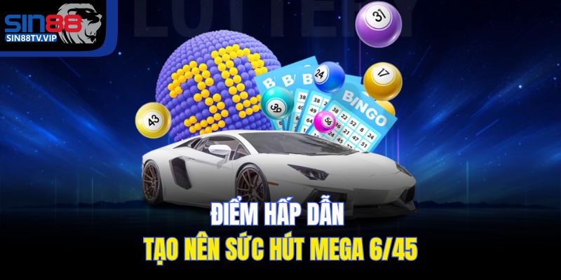 Điểm hấp dẫn tạo nên sức hút Mega 6/45