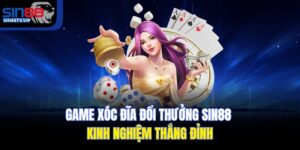 Game Xóc Đĩa Đổi Thưởng Sin88 – Kinh Nghiệm Thắng Đỉnh