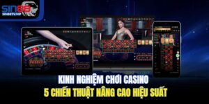 Kinh Nghiệm Chơi Casino | 5 Chiến Thuật Nâng Cao Hiệu Suất