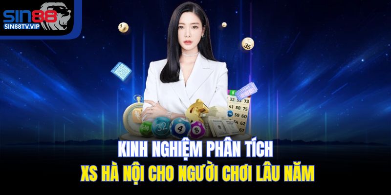 Kinh nghiệm phân tích XS Hà Nội cho người chơi lâu năm