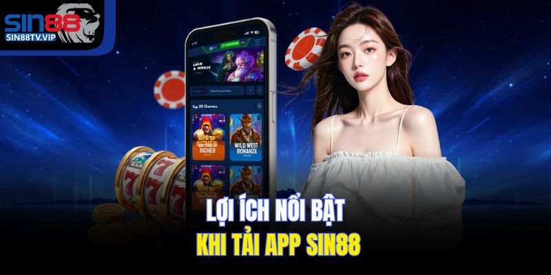 Lợi ích nổi bật khi tải app Sin88