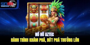 Nổ Hũ Aztec – Hành Trình Khám Phá, Bứt Phá Thưởng Lớn