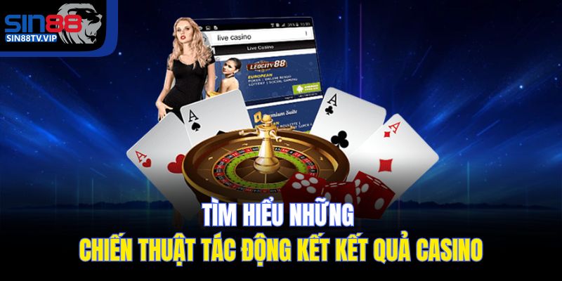Tìm hiểu những chiến thuật tác động kết kết quả casino