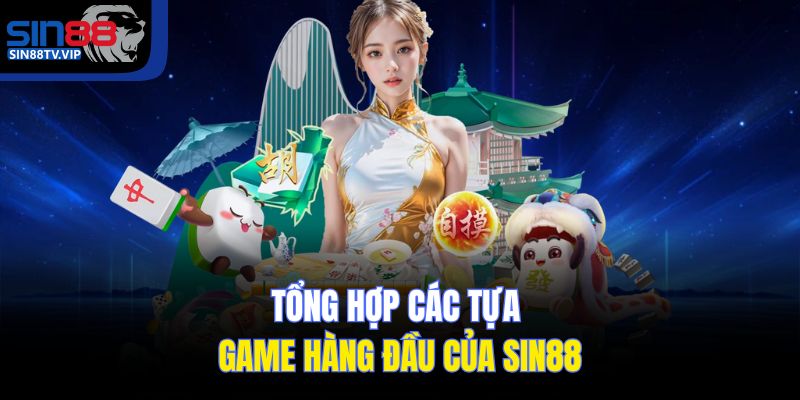 Tổng hợp các tựa game hàng đầu của Sin88