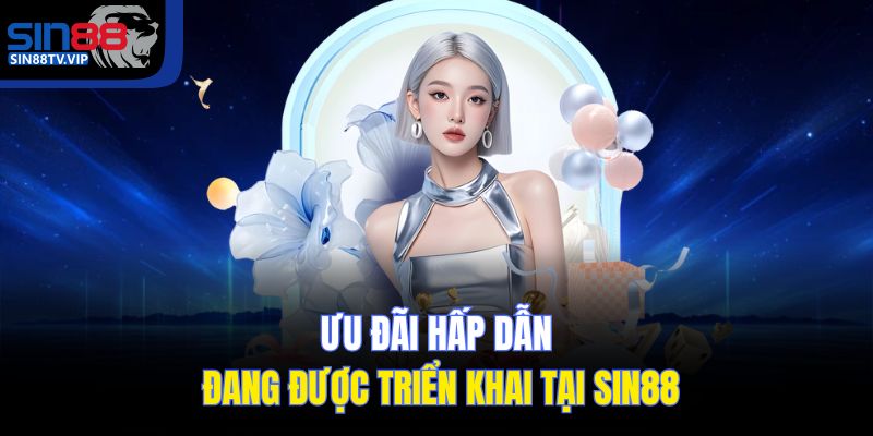 Ưu đãi hấp dẫn đang được phát triển tại Sin88